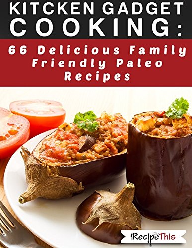 Kitchen Gadget Cooking: 66 delicious family friendly paleo recipes (English Edition)