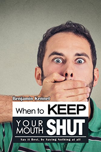 When to Keep Your Mouth Shut: Say it Best, by Saying Nothing at all