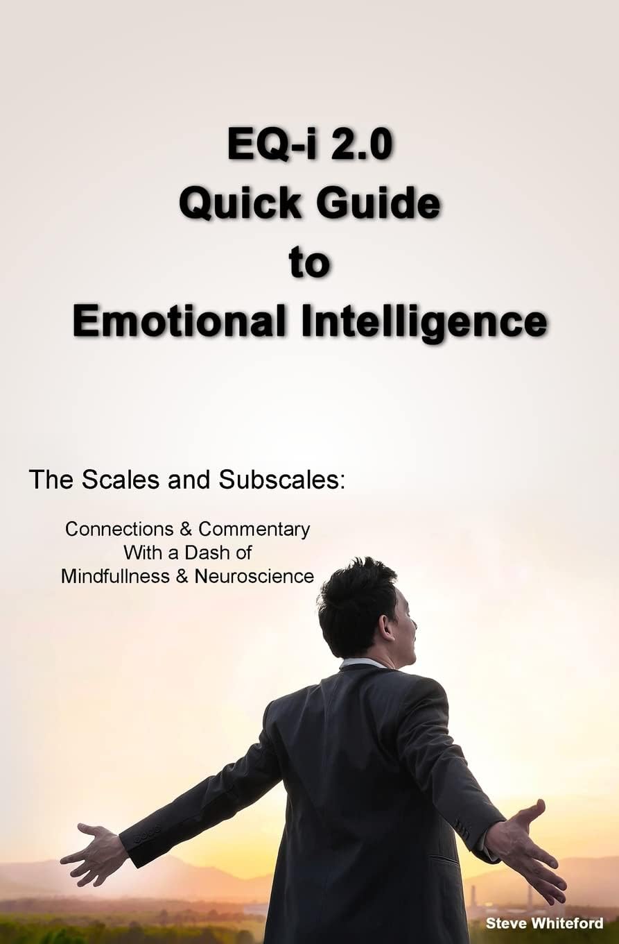 EQ-i 2.0 Quick Guide to Emotional Intelligence: The Scales and Subscales - Connections and Commentary With a Dash of Mindfulness and Neuroscience Paperback – September 23, 2014