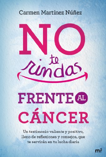 No te rindas frente al cáncer: Un testimonio valiente y positivo, lleno de reflexiones y consejos q No te rindas frente al cáncer: Un testimonio valiente y positivo, lleno de reflexiones y consejos q