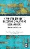 Graduate Students Becoming Qualitative Researchers: An Ethnographic Study (Routledge Research in Educational Equality and Diversity)