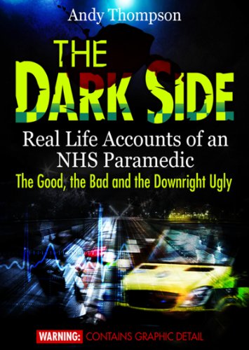 The Dark Side – Real Life Accounts of an NHS Paramedic – The Good, the Bad and the Downright Ugly
