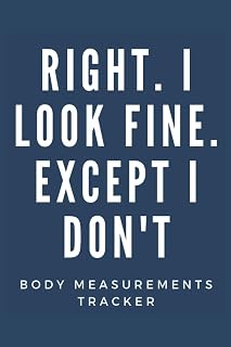 Right. I Look Fine Except I Don't: (Body Measurements Tracker worksheet for monitoring body weight)