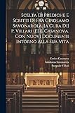  Scelta Di Prediche E Scritti Di Fra Girolamo Savonarola. [a Cura Di] P. Villari [e] E. Casanova. Con Nuovi Documenti Intorno Alla Sua Vita