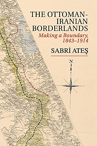 Ottoman-Iranian Borderlands: Making a Boundary, 1843–1914
