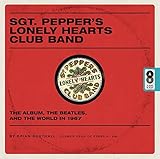  Sgt. Pepper\'s Lonely Hearts Club Band: The Album, the Beatles, and the World in 1967