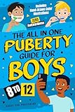 The All In One Puberty Guide For Boys 8-12: Navigating Body Changes, Mood Swings, Raging Hormones And Relationships Through Adolescence - Includes Wise ... Confidence (Gift Books For Tweens Book 1)
