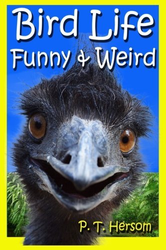 [(Bird Life Funny & Weird Feathered Animals: Learn with Amazing Bird Pictures and Fun Facts about Birds )] [Author: P T Hersom] [Aug-2013]