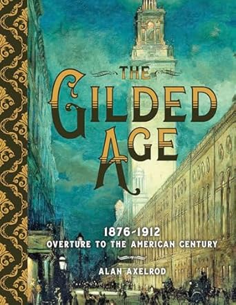 The Gilded Age: 1876–1912: Overture to the American Century