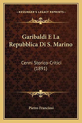 Garibaldi E La Repubblica Di S. Marino: Cenni Storico-Critici (1891) (Italian Edition)