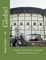 Globe!: Theater, Dramatic Art, Philosophy, Definitely Organized Space. 1514241781 Book Cover