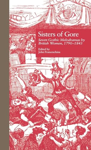 Sisters of Gore: Seven Gothic Melodramas by British Women, 1790-1843 (Garland Reference Library of the Humanities)