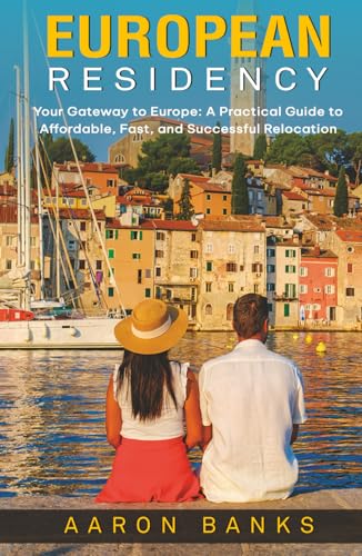 European Residency: Your Gateway to Europe: A Practical Guide to Affordable, Fast, and Successful Relocation