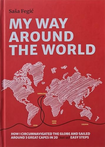 My way around the world: How I circumnavigated the globe and sailed around 3 great capes in 20 (not so) easy steps