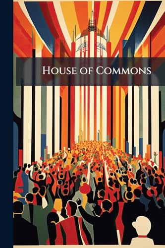 House of Commons: With Full Results of the Polling and Biographies of Members and Unsuccessful Candidates and a Complete Analysis, Statistical Tables, and a Map of the General Election