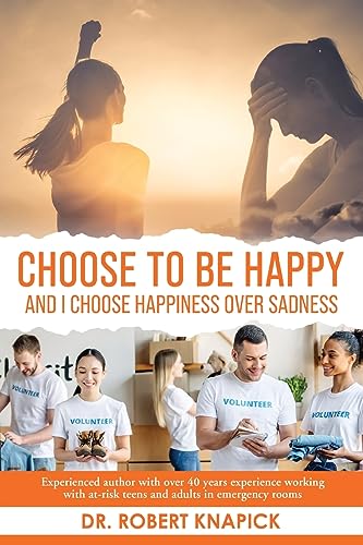 Choose to be Happy: And I Choose Happiness Over Sadness