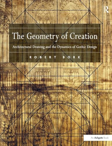 The Geometry of Creation: Architectural Drawing and the Dynamics of Gothic Design
