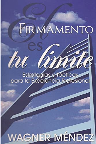 El Firmamento es tu Límite: Estrategias y Tácticas para la Excelencia Profesional (Spanish Edition)