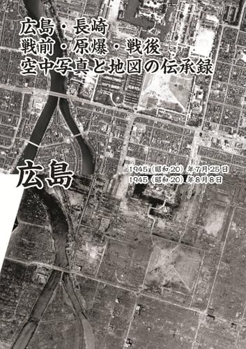 広島・長崎　戦前・原爆・戦後　空中写真と地図の伝承録
