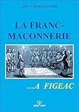  LA FRANC-MAÇONNERIE A FIGEAC: & à Gramat