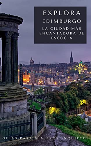 Explora la ciudad más encantadora de Escocia: Edimburgo (Guías Para Viajeros Inquietos)