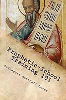 Prophetic-School Training 101: Prophetic School 1514768089 Book Cover