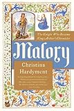 Malory: The Knight Who Became King Arthur's Chronicler – The Definitive Biography of a Fifteenth-Century Writer and His Medieval Masterpiece
