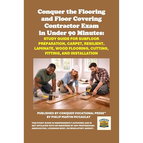 Conquer the Flooring and Floor Covering Contractor Exam in Under 90 Minutes: Study Guide for Subfloor Preparation, Carpet, Re