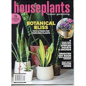 Houseplants + Indoor Gardening Magazine: Botanical Bliss. Tips & Tricks For Thriving Plants. 75 Stunning Container Ideas. Color Your World With African Violets & Orchids, Brighten Any Room, Grow Tasty Indoor Herbs Single Issue Magazine – December 24, 2024