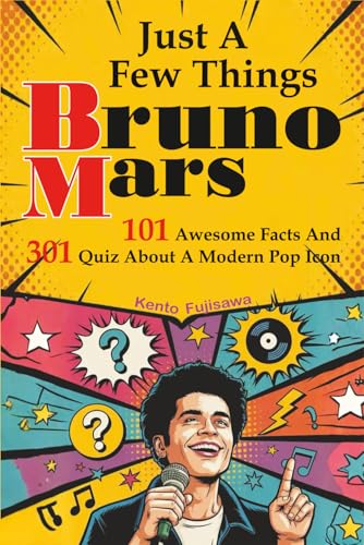 Just A Few Things Bruno Mars: 101 Awesome Facts And 301 Quiz About A Modern Pop Icon