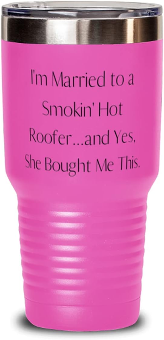 Gag Husband, I'm Married to a Smokin' Hot Roofer.and Yes, She Bought Me This, New Birthday 30oz Tumbler For Husband
