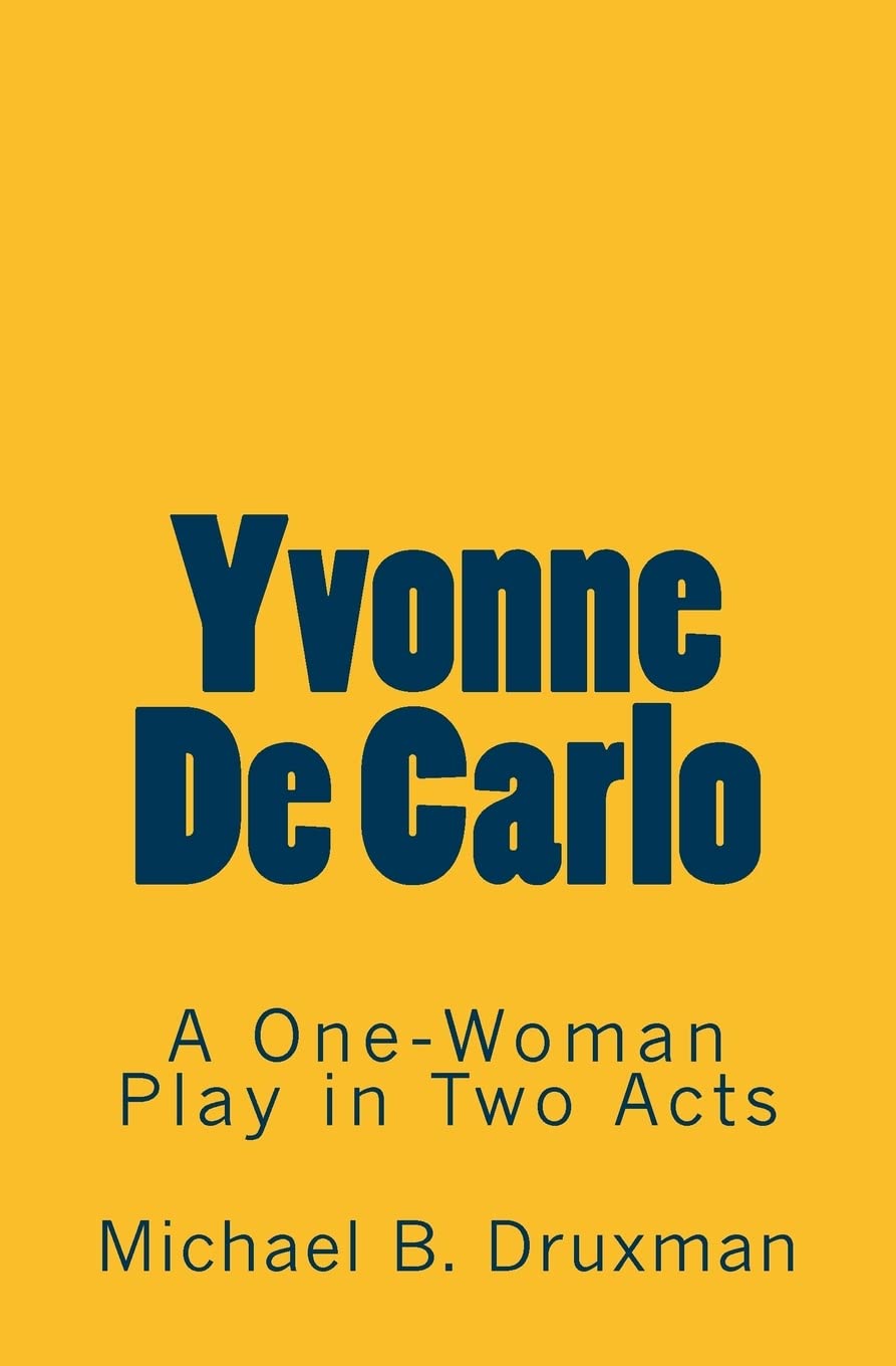 Yvonne De Carlo: A One-Woman Play in Two Acts (The Hollywood Legends)