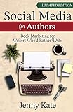 Social Media for Authors: Book Marketing for Writers Who'd Rather Write