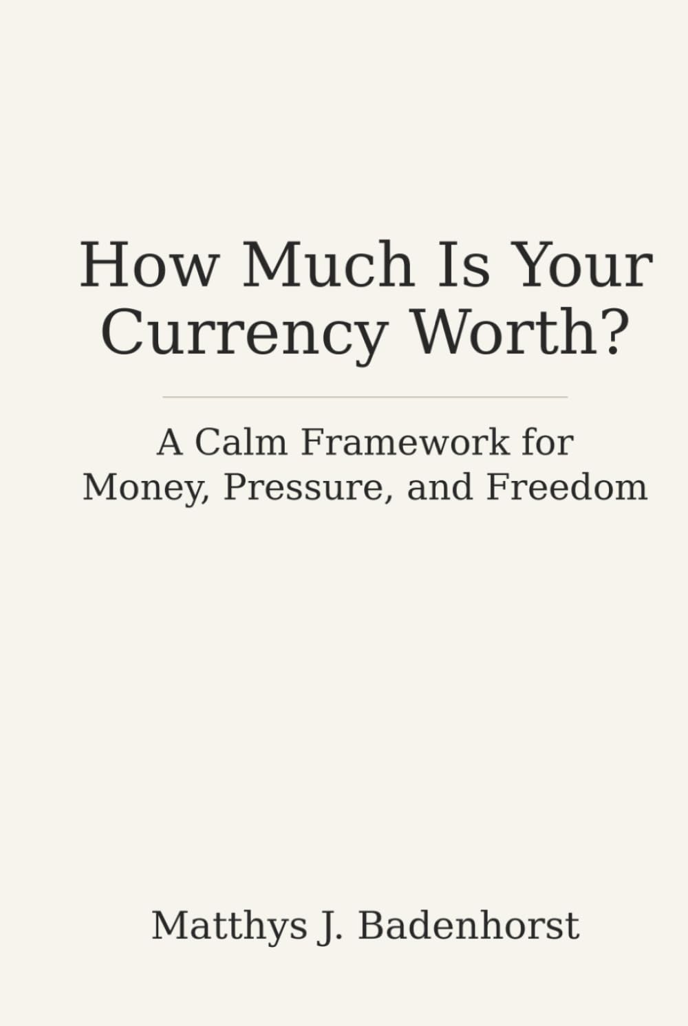 How Much Is Your Currency Worth?: A Calm Framework for Money, Pressure, and Freedom