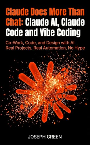 Claude Does More Than Chat Claude AI, Claude Code and Vibe Coding: Co-Work, Code, and Design with AI — Real Projects, Real Automation, No Hype