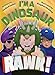 I'm a Dinosaur Rawr!