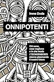 Onnipotenti. Chi sono, cosa vogliono e in che modo i tecnofascisti stanno plasmando il nostro futuro