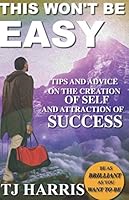 THIS WON'T BE EASY: TIPS AND ADVICE OF THE CREATION OF SELF AND ATTRACTION OF SUCCESS 1095594206 Book Cover