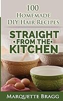Straight from the Kitchen: Homemade DIY Hair Recipes 1507629931 Book Cover
