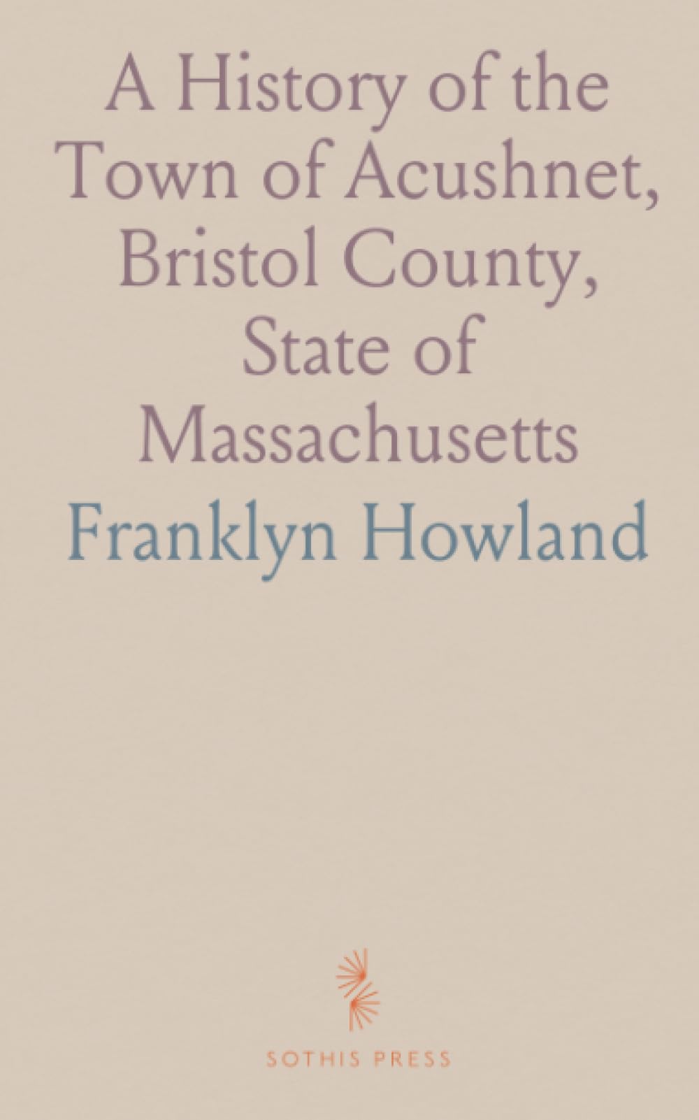 A History of the Town of Acushnet, Bristol County, State of Massachusetts