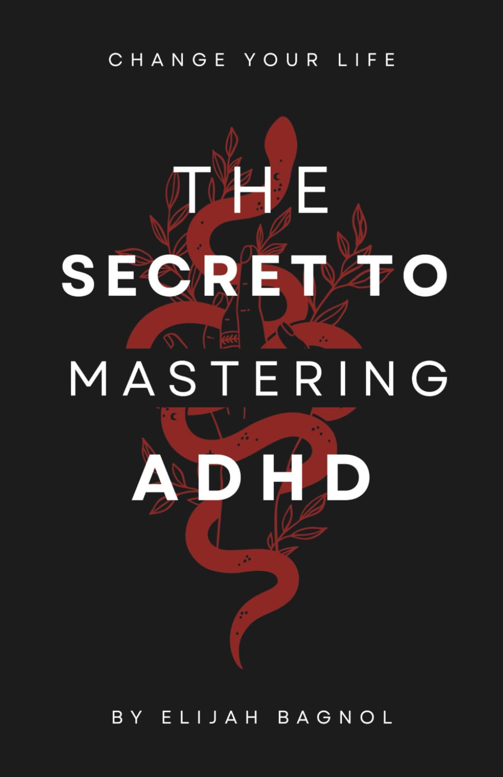 The Secret To Mastering ADHD: The Best Book for Mastering ADHD: A Step-by-Step Guide with Exercises to Overcome Distractions, Focus, Thrive, and Take