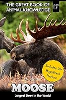 Moose: Largest Deer in the World (The Great Book of Animal Knowledge 17) 1516872584 Book Cover