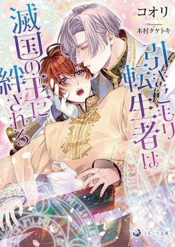 引きこもり転生者は滅国の王に絆される (ラルーナ文庫)