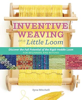 Inventive Weaving on a Little Loom: Discover the Full Potential of the Rigid-Heddle Loom for Beginners and Beyond
