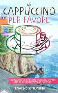 Un cappuccino, per favore: Kurzgeschichten in einfacher italienscher Sprache über die Kultur und Menschen aus Italien