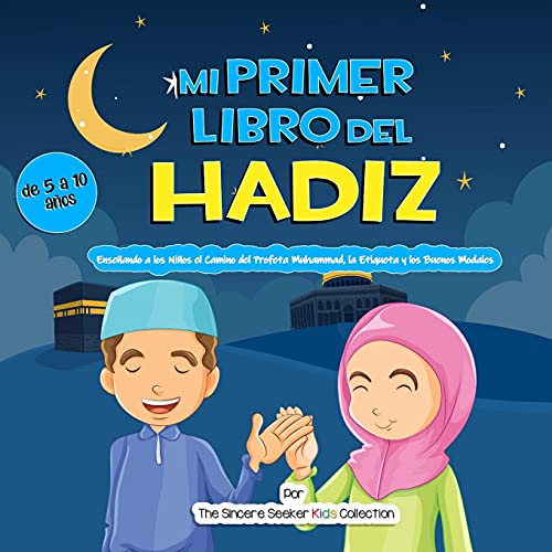 Mi Primer Libro del Hadiz: Enseñando a los Niños el Camino del Profeta Muhammad, la Etiqueta y los Buenos Modales (Libros islámicos en español | Islamic Books in Spanish)