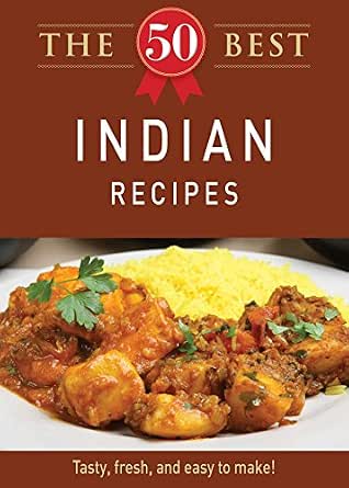 The 50 Best Indian Recipes: Tasty, fresh, and easy to make! book cover