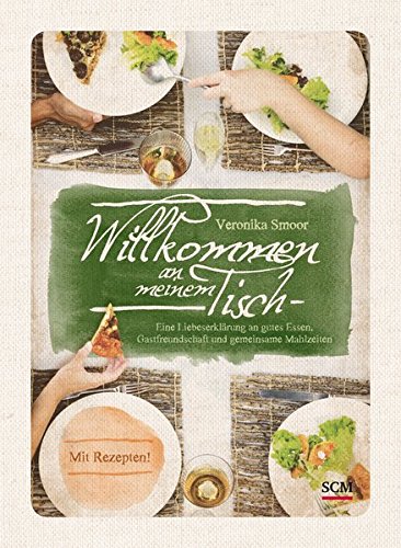 Willkommen an meinem Tisch!: Eine Liebeserklärung an gutes Essen, Gastfreundschaft und gemeinsame M Willkommen an meinem Tisch!: Eine Liebeserklärung an gutes Essen, Gastfreundschaft und gemeinsame M