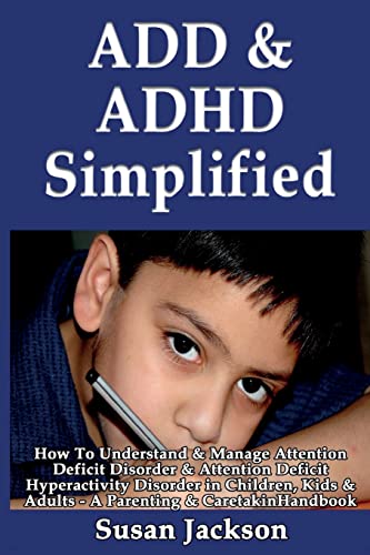 ADD & ADHD Simplified: How To Understand & Manage Attention Deficit Disorder & Attention Deficit Hyperactivity Disorder in Children, Kids & Adults