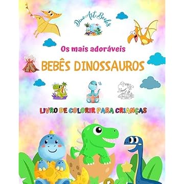 Capa do livro Os mais adoráveis bebês dinossauros - Livro de colorir para crianças - Cenas pré-históricas exclusivas e divertidas: Criaturas encantadoras que estimulam a criatividade e a diversão das crianças